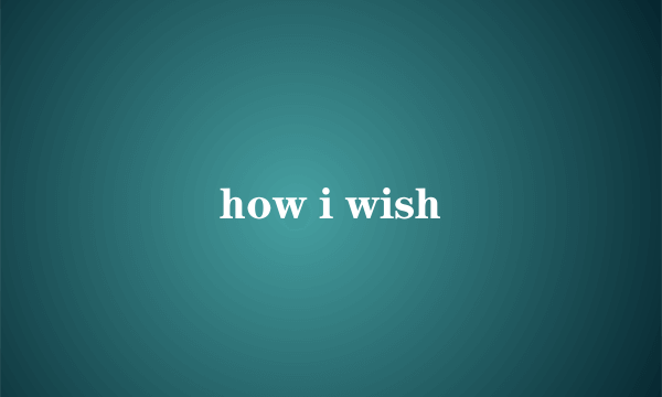 how i wish