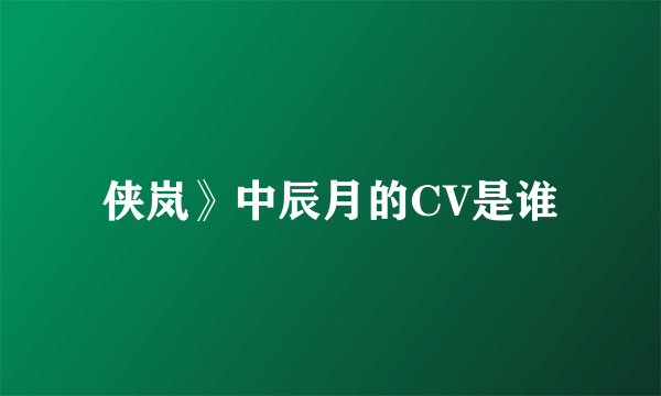 侠岚》中辰月的CV是谁