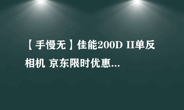 【手慢无】佳能200D II单反相机 京东限时优惠5499元