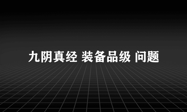 九阴真经 装备品级 问题