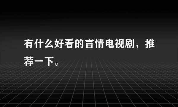 有什么好看的言情电视剧，推荐一下。