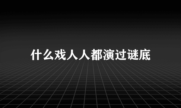 什么戏人人都演过谜底