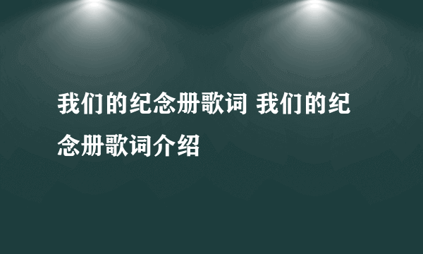 我们的纪念册歌词 我们的纪念册歌词介绍