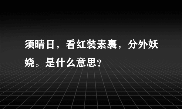 须晴日，看红装素裹，分外妖娆。是什么意思？