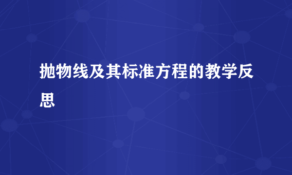 抛物线及其标准方程的教学反思