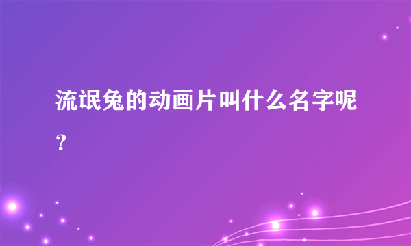 流氓兔的动画片叫什么名字呢？