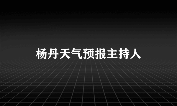 杨丹天气预报主持人