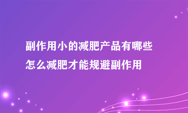 副作用小的减肥产品有哪些 怎么减肥才能规避副作用