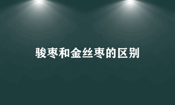 骏枣和金丝枣的区别