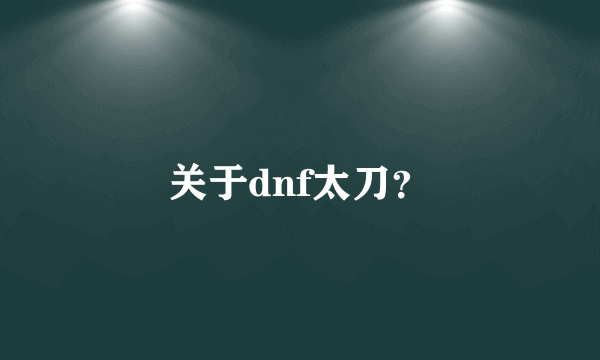 关于dnf太刀？