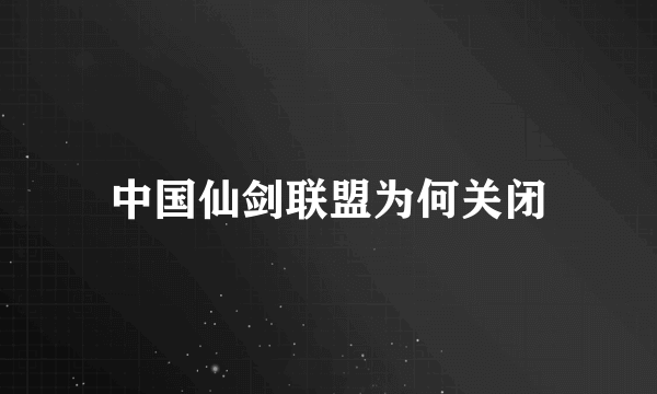 中国仙剑联盟为何关闭