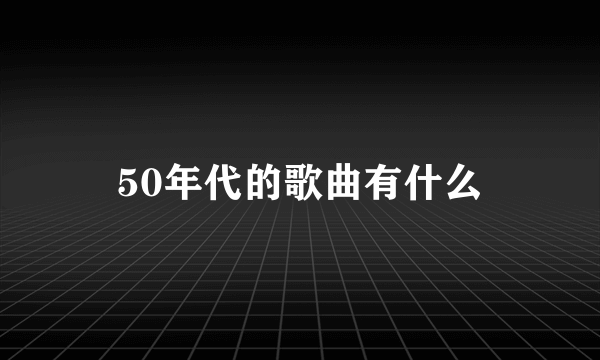 50年代的歌曲有什么