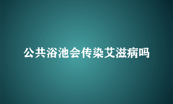 公共浴池会传染艾滋病吗