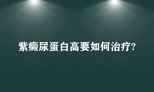 紫癜尿蛋白高要如何治疗?