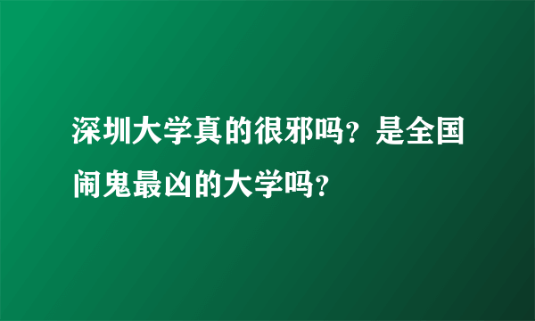 深圳大学真的很邪吗？是全国闹鬼最凶的大学吗？