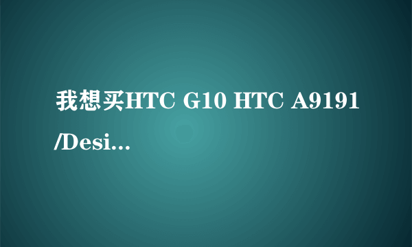 我想买HTC G10 HTC A9191/Desire HD/G10淘宝的港域数码怎么样