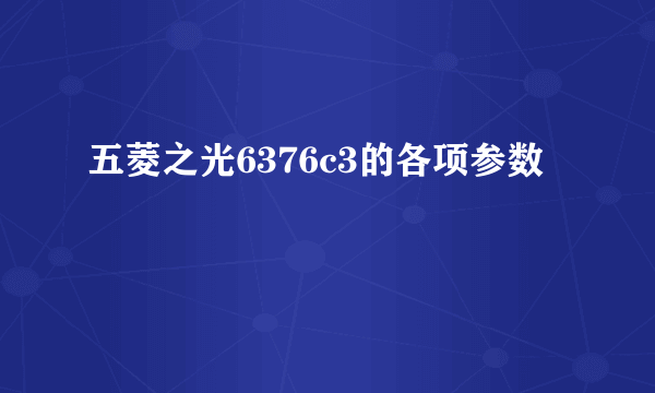 五菱之光6376c3的各项参数