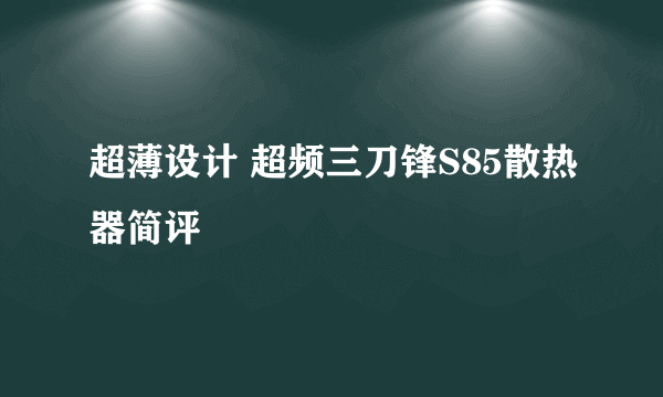 超薄设计 超频三刀锋S85散热器简评