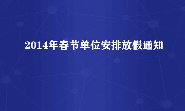 2014年春节单位安排放假通知