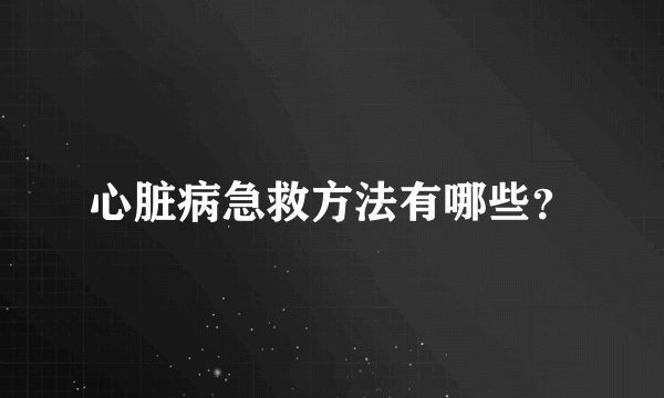 心脏病急救方法有哪些？