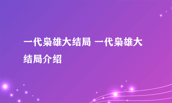 一代枭雄大结局 一代枭雄大结局介绍