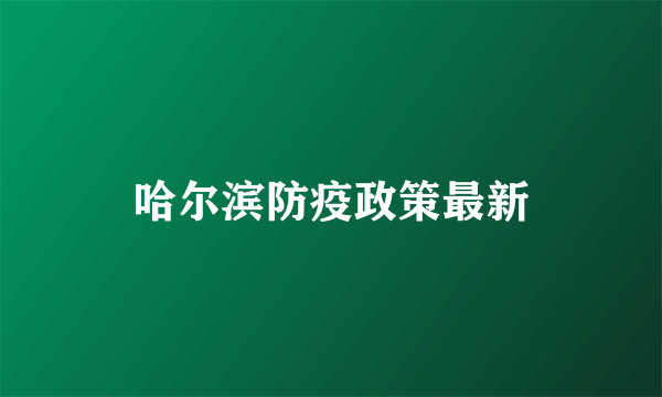 哈尔滨防疫政策最新