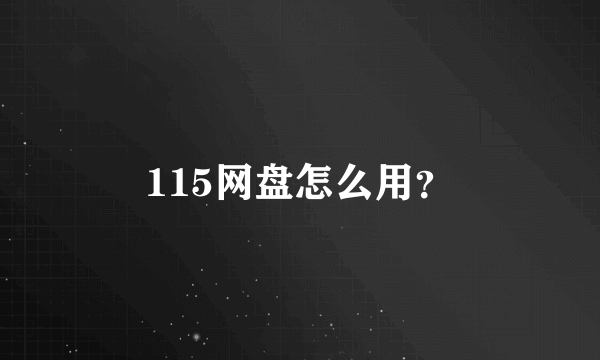 115网盘怎么用？