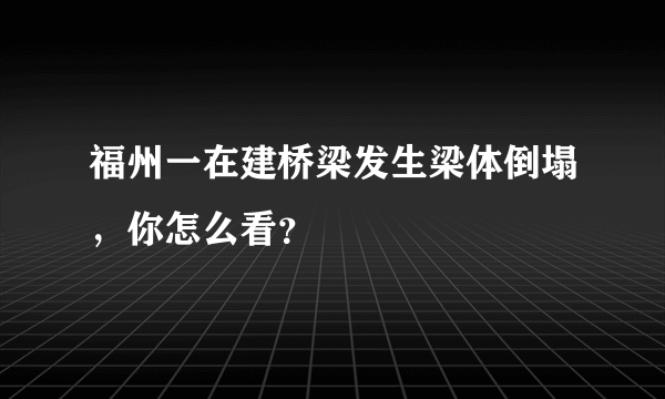 福州一在建桥梁发生梁体倒塌，你怎么看？