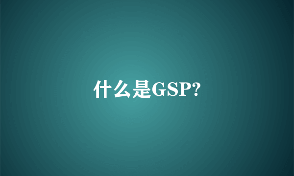 什么是GSP?