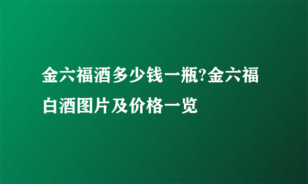 金六福酒多少钱一瓶?金六福白酒图片及价格一览