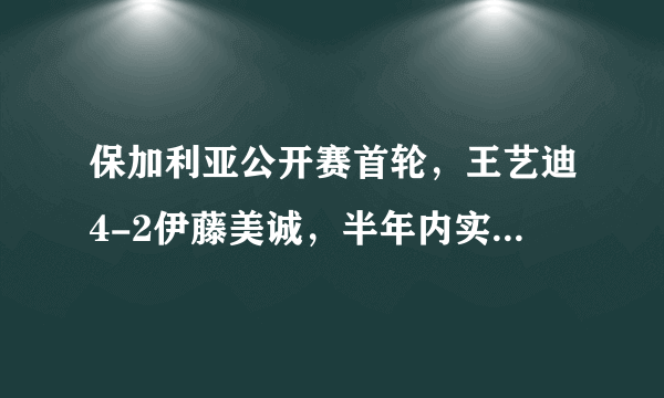 保加利亚公开赛首轮，王艺迪4-2伊藤美诚，半年内实现对伊藤美诚双杀，怎么评价？