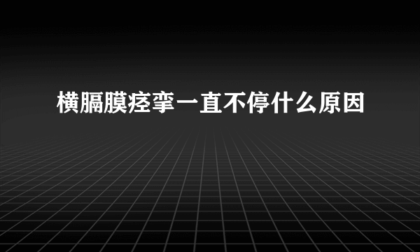 横膈膜痉挛一直不停什么原因