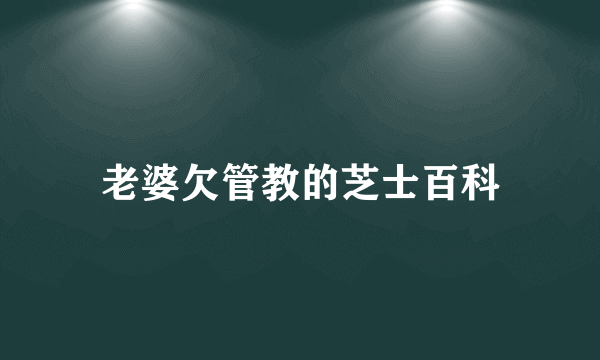 老婆欠管教的芝士百科