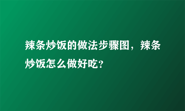 辣条炒饭的做法步骤图，辣条炒饭怎么做好吃？