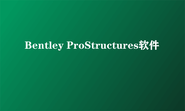 Bentley ProStructures软件