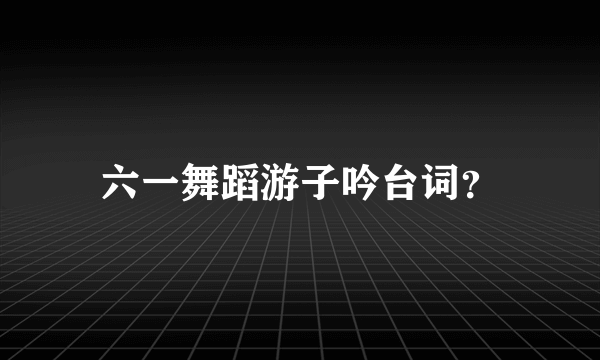 六一舞蹈游子吟台词？