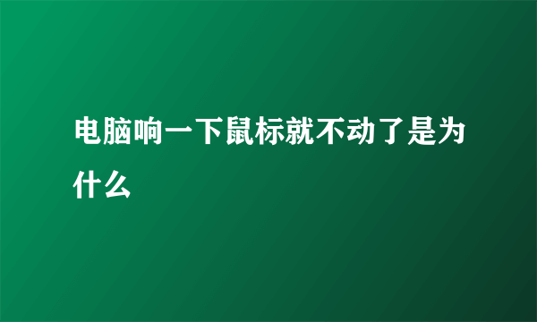 电脑响一下鼠标就不动了是为什么