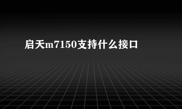 启天m7150支持什么接口