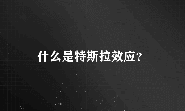 什么是特斯拉效应？