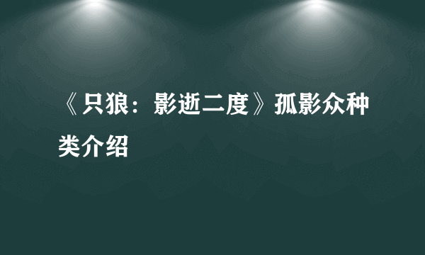 《只狼：影逝二度》孤影众种类介绍