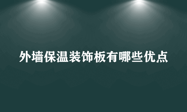 外墙保温装饰板有哪些优点