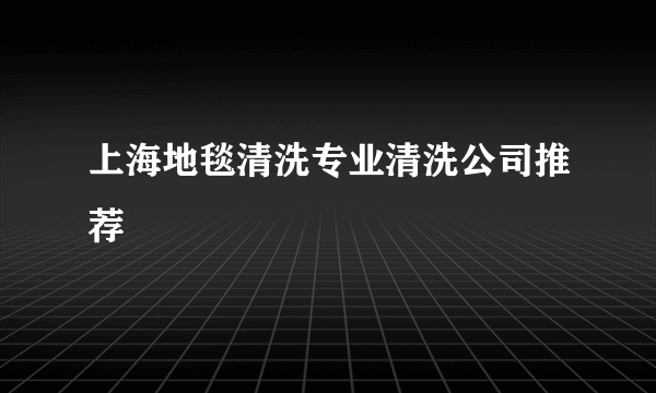 上海地毯清洗专业清洗公司推荐