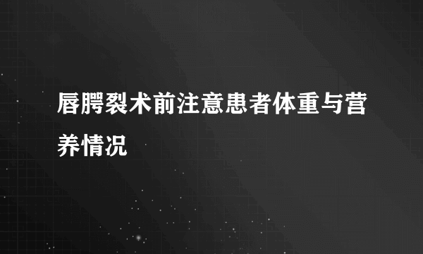 唇腭裂术前注意患者体重与营养情况