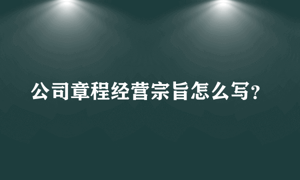 公司章程经营宗旨怎么写？