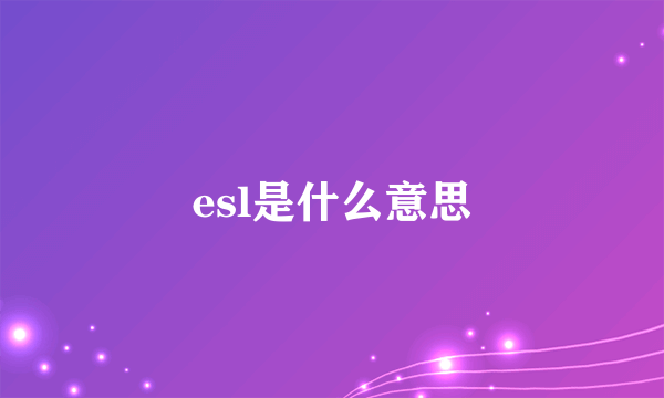 esl是什么意思