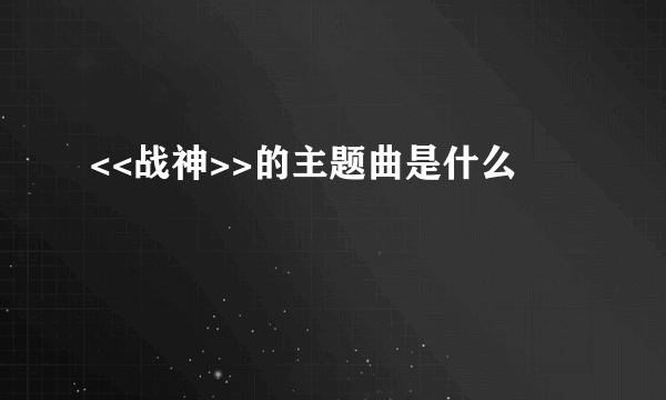 <<战神>>的主题曲是什么