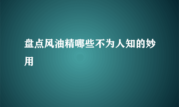 盘点风油精哪些不为人知的妙用