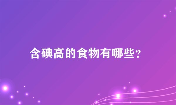 含碘高的食物有哪些？