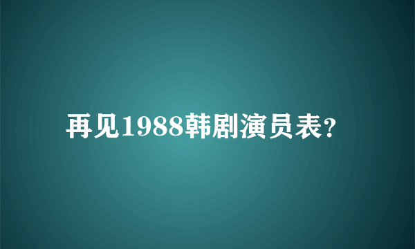 再见1988韩剧演员表？