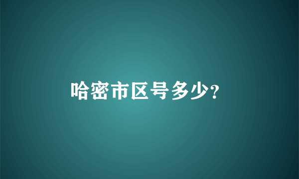 哈密市区号多少？